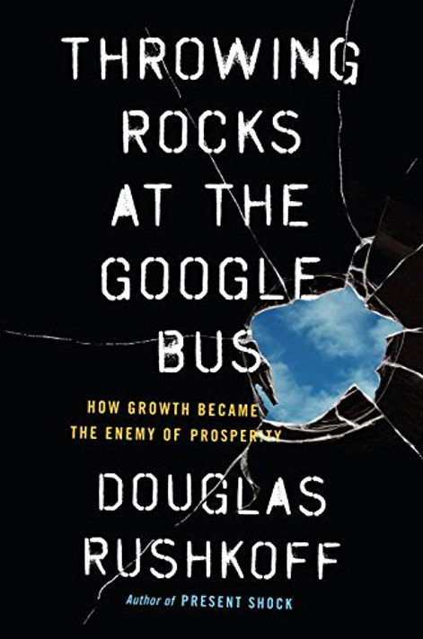 Throwing Rocks at the Google Bus: How Growth Became the Enemy of Prosperity Cover