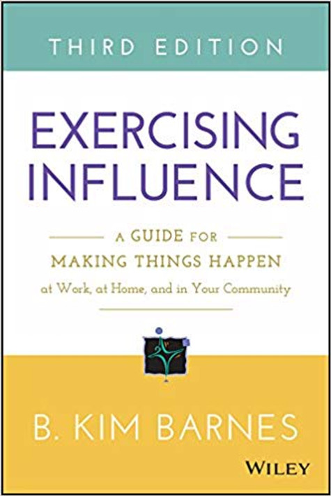 Exercising Influence: A Guide for Making Things Happen at Work, at Home, and in Your Community (Revised) (3rd Ed.) Cover