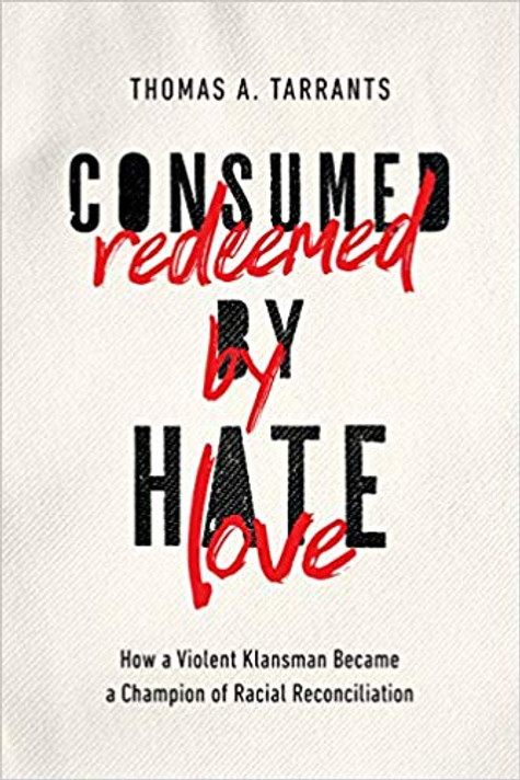 Consumed by Hate, Redeemed by Love: How a Violent Klansman Became a Champion of Racial Reconciliation Cover