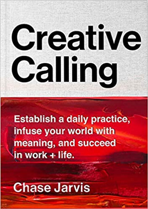 Creative Calling: Establish a Daily Practice, Infuse Your World with Meaning, and Succeed in Work + Life Cover
