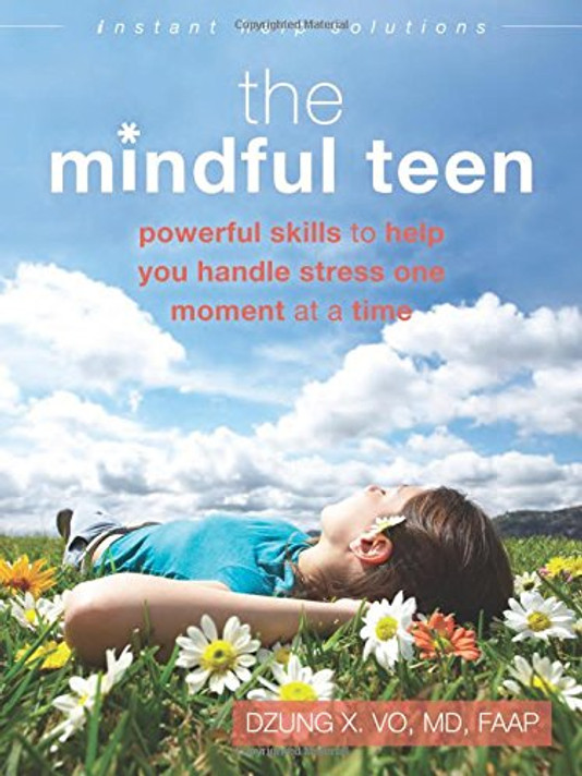 The Mindful Teen: Powerful Skills to Help You Handle Stress One Moment at a Time (The Instant Help Solutions Series) Cover
