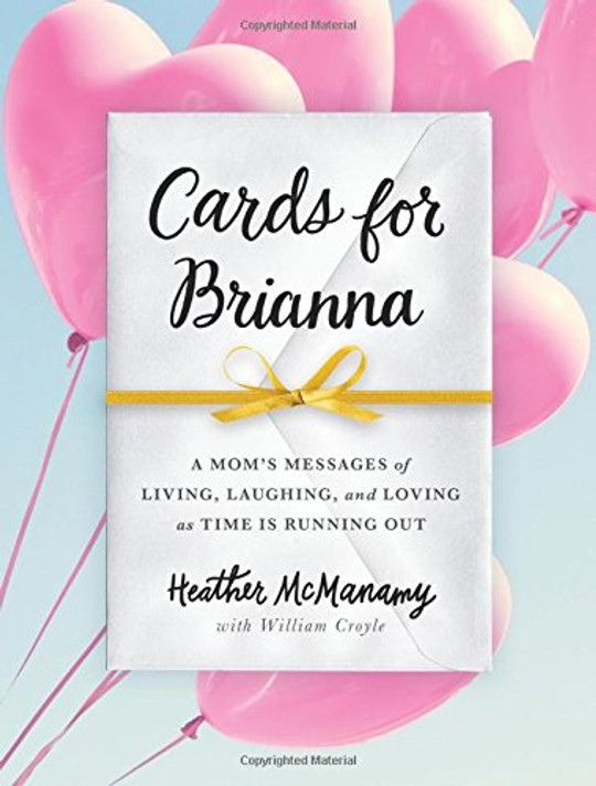 Cards for Brianna: A Mom's Messages of Living, Laughing, and Loving as Time Is Running Out Cover