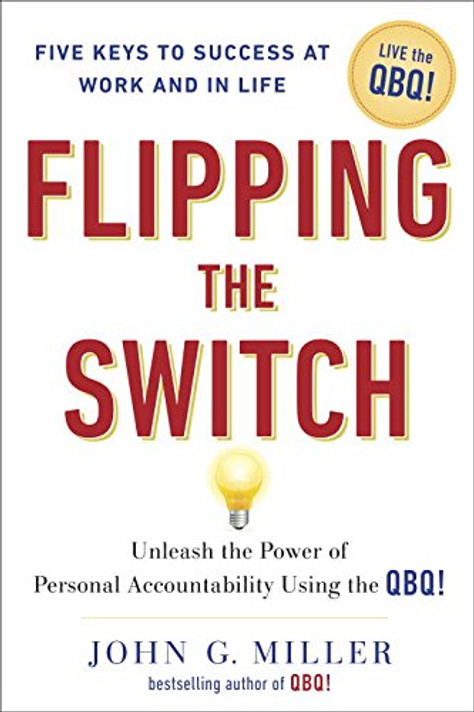 Flipping the Switch...: Unleash the Power of Personal Accountability Using the QBQ! Cover