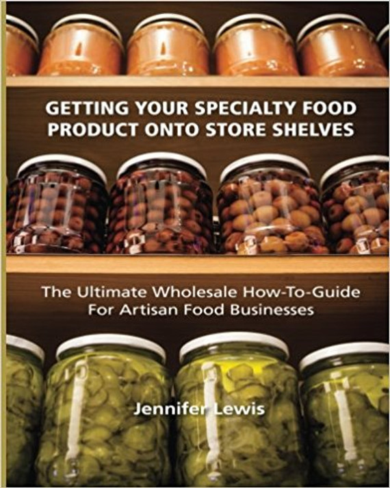 Getting Your Specialty Food Product Onto Store Shelves: The Ultimate Wholesale How-To Guide for Artisan Food Companies Cover