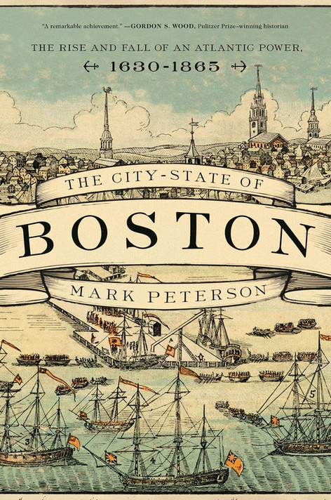 The City-State of Boston: The Rise and Fall of an Atlantic Power, 1630-1865 Cover