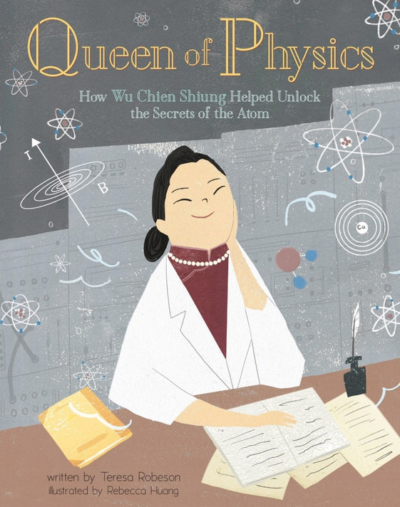 Queen of Physics: How Wu Chien Shiung Helped Unlock the Secrets of the Atom (People Who Shaped Our World #6) Cover