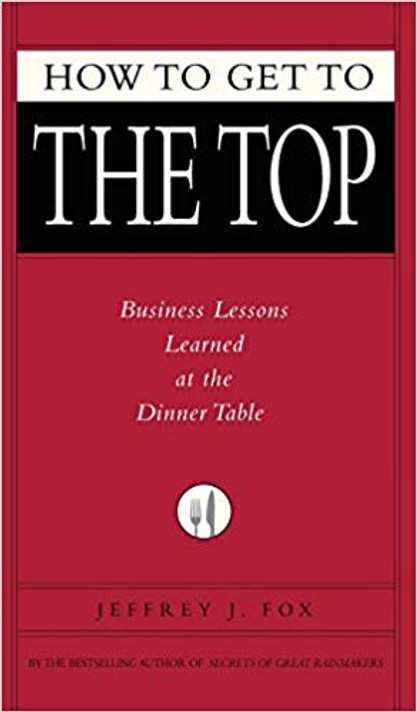 How to Get to the Top: Business Lessons Learned at the Dinner Table Cover