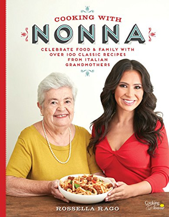 Cooking with Nonna: Celebrate Food & Family with Over 100 Classic Recipes from Italian Grandmothers Cover