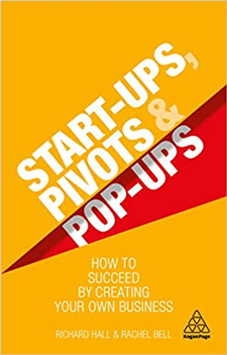 Start-Ups, Pivots and Pop-Ups: How to Succeed by Creating Your Own Business Cover