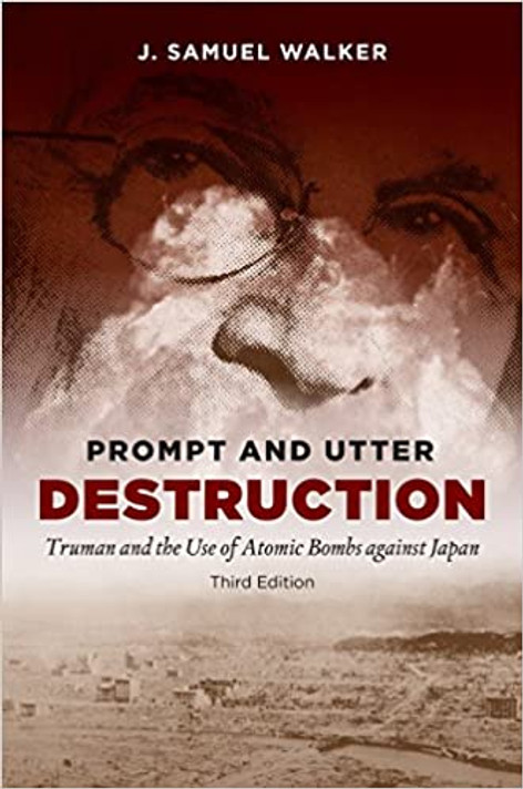 Prompt and Utter Destruction, Third Edition: Truman and the Use of Atomic Bombs against Japan Cover