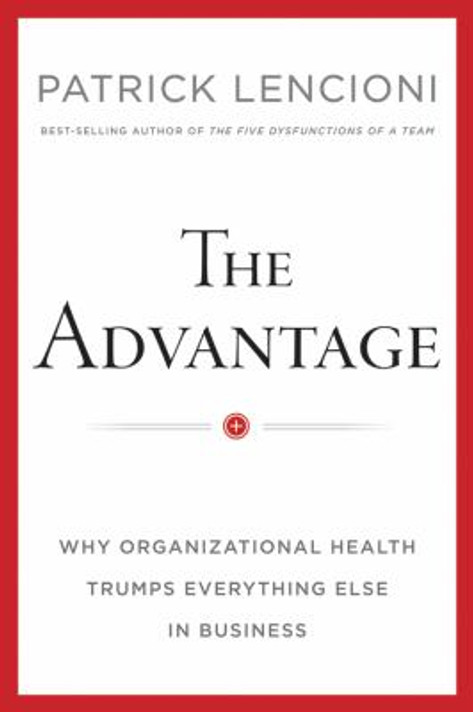 The Advantage: Why Organizational Health Trumps Everything Else In Business Cover