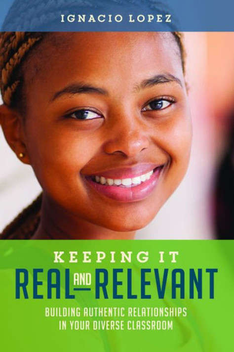 Keeping It Real and Relevant: Building Authentic Relationships in Your Diverse Classroom Cover