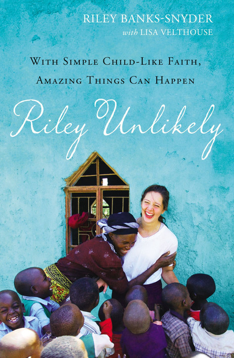 Riley Unlikely: With Simple Child-Like Faith, Amazing Things Can Happen Cover