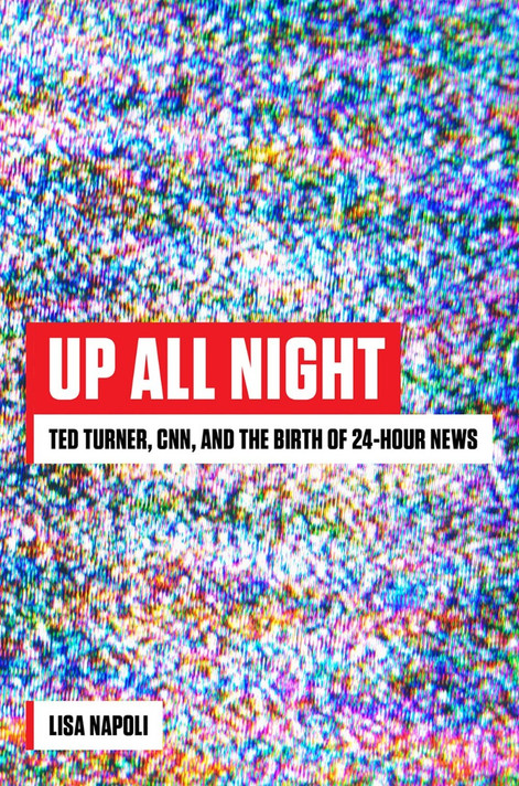 Up All Night: Ted Turner, CNN, and the Birth of 24-Hour News Cover