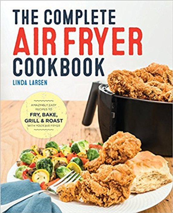 The Complete Air Fryer Cookbook: Amazingly Easy Recipes to Fry, Bake, Grill, and Roast with Your Air Fryer Cover