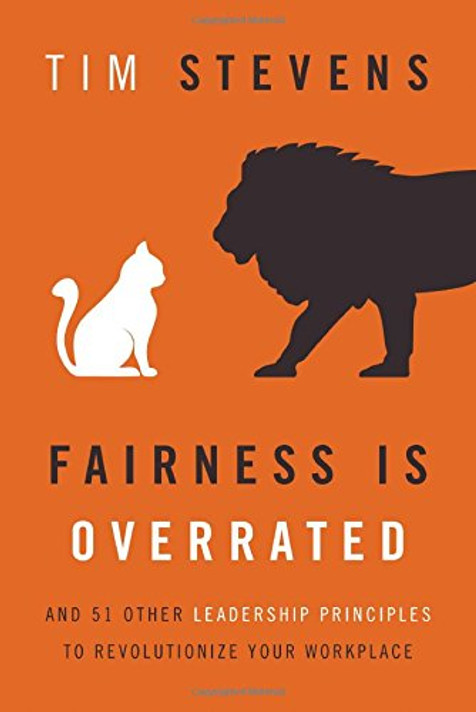 Fairness Is Overrated: And 51 Other Leadership Principles to Revolutionize Your Workplace Cover