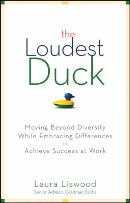 The Loudest Duck: Moving Beyond Diversity While Embracing Differences to Achieve Success at Work [Hardcover] Cover