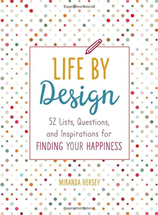 Life by Design: 52 Lists, Questions, and Inspirations for Finding Your Happiness [Paperback] Cover