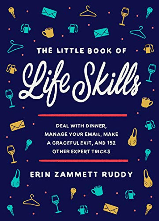 The Little Book of Life Skills: Deal with Dinner, Manage Your Email, Make a Graceful Exit, and 152 Other Expert Tricks Cover