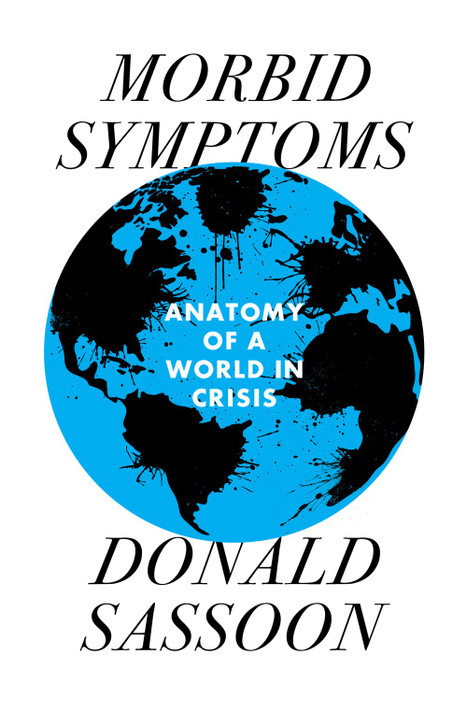Morbid Symptoms: An Anatomy of a World in Crisis by Donald Sassoon - Cover