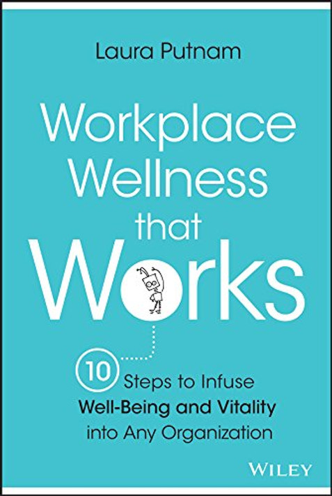 Workplace Wellness That Works: 10 Steps to Infuse Well-Being and Vitality Into Any Organization - Cover