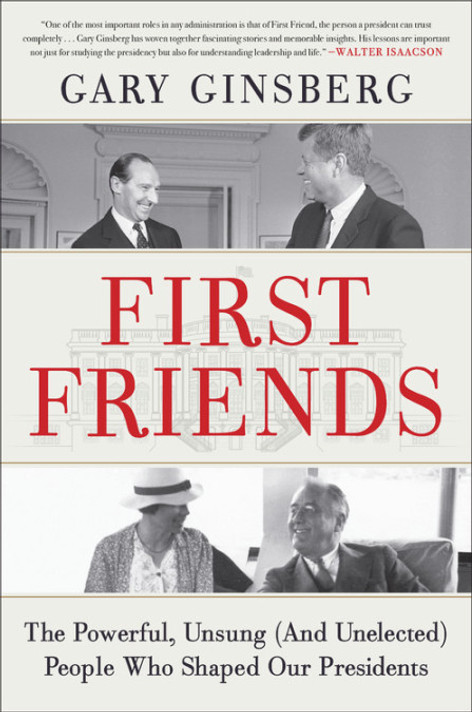 First Friends: The Powerful, Unsung (and Unelected) People Who Shaped Our Presidents (Hardcover)