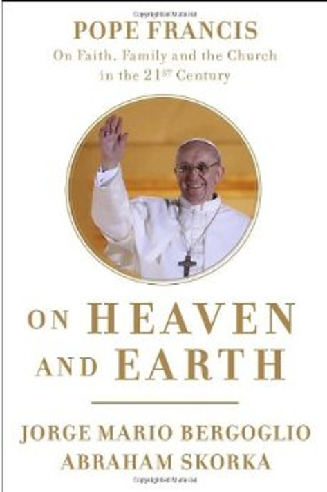 On Heaven and Earth: Pope Francis on Faith, Family, and the Church in the Twenty-First Century Cover