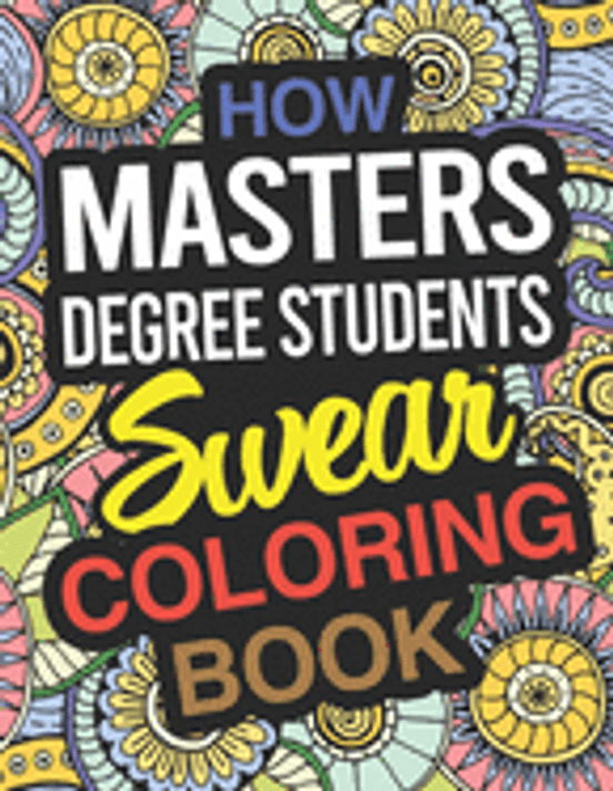 How Masters Degree Students Swear Coloring Book: Masters Degree Students Coloring Book For Graduate Students