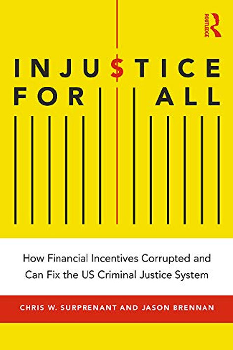 Injustice for All: How Financial Incentives Corrupted and Can Fix the Us Criminal Justice System