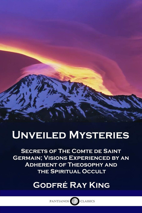 Unveiled Mysteries: Secrets of The Comte de Saint Germain; Visions Experienced by an Adherent of Theosophy and the Spiritual Occult- Cover