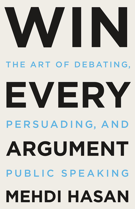 Win Every Argument: The Art of Debating, Persuading, and Public Speaking [Hardcover]