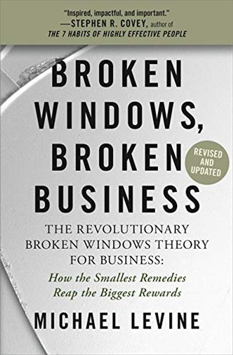 Broken Windows, Broken Business: The Revolutionary Broken Windows Theory: How the Smallest Remedies Reap the Biggest Rewards