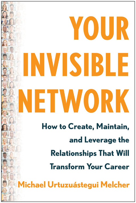 Your Invisible Network: How to Create, Maintain, and Leverage the Relationships That Will Transform Your Career -cover