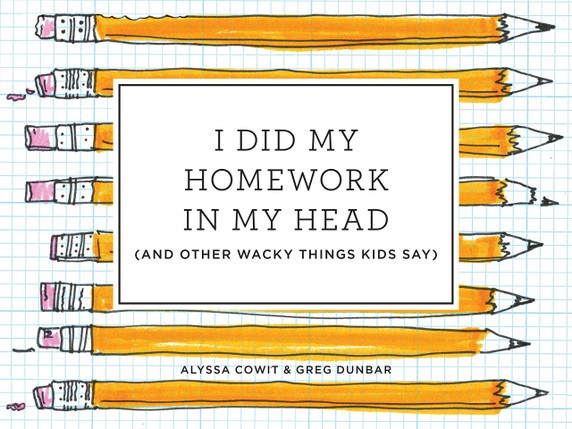 I Did My Homework in My Head: (And Other Wacky Things Kids Say)