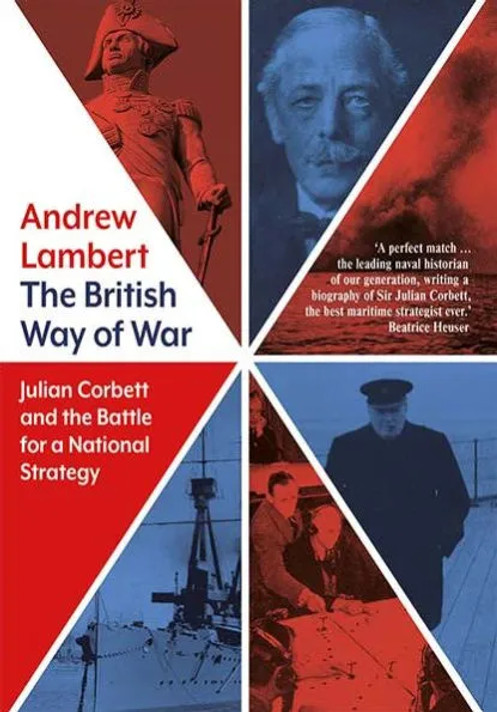 The British Way of War: Julian Corbett and the Battle for a National Strategy