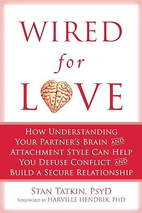 Wired for Love: How Understanding Your Partner's Brain and Attachment Style Can Help You Defuse Conflict and Build a Secure Relationsh