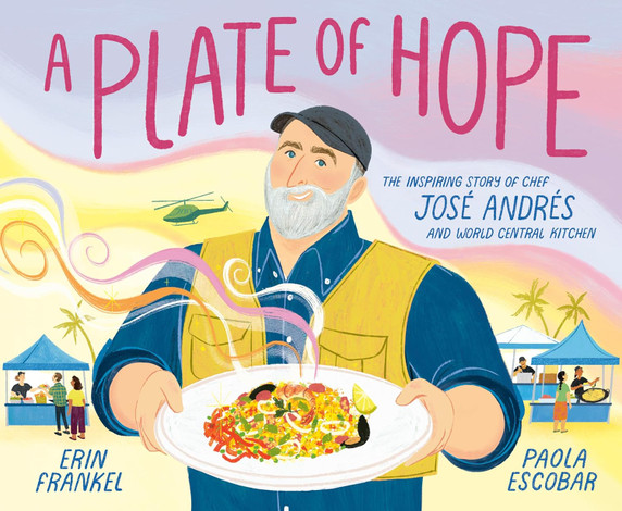 A Plate of Hope: The Inspiring Story of Chef José Andrés and World Central Kitchen