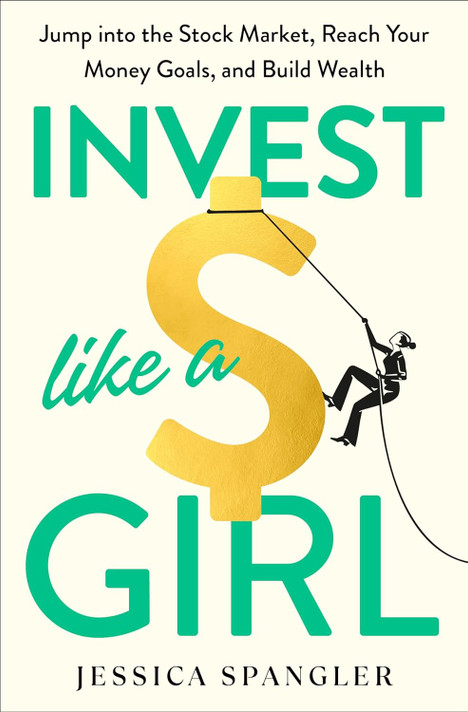 Invest Like a Girl: Jump Into the Stock Market, Reach Your Money Goals, and Build Wealth