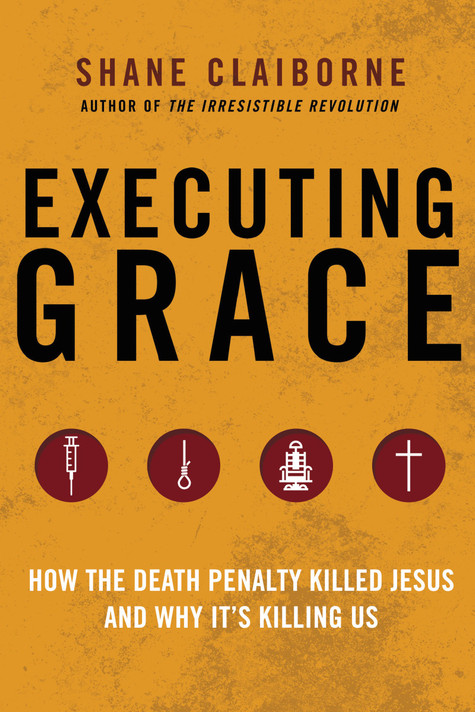 Executing Grace: How the Death Penalty Killed Jesus and Why It's Killing Us Cover