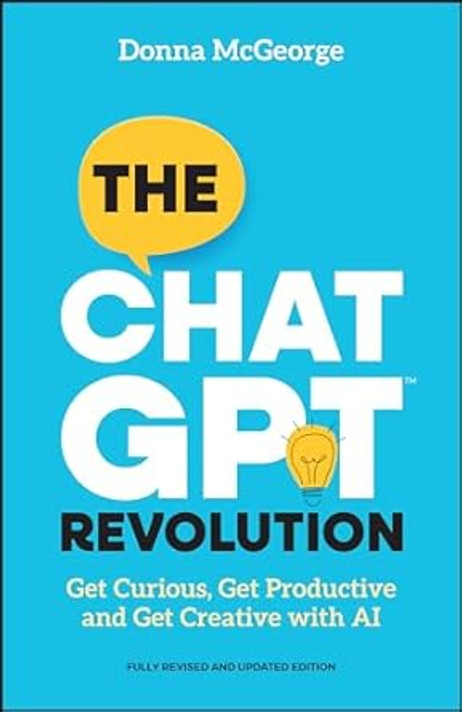 The ChatGPT Revolution: Get Curious, Get Productive and Get Creative with AI (2ND ed.) The ChatGPT Revolution: Get Curious, Get Productive and Get Creative with AI (2ND ed.)
