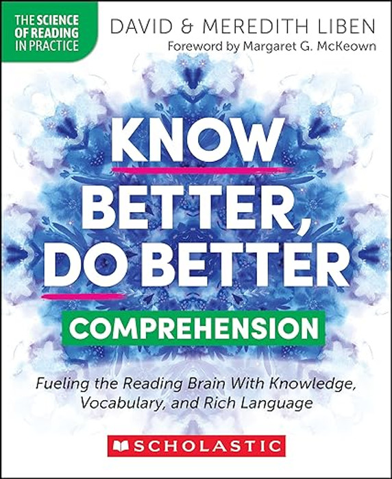 Know Better, Do Better: Comprehension: Fueling the Reading Brain With Knowledge, Vocabulary, and Rich Language Know Better, Do Better: Comprehension: Fueling the Reading Brain With Knowledge, Vocabulary, and Rich Language