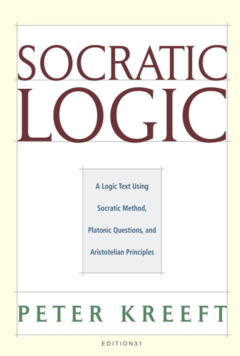 Socratic Logic: Edition 3.1: A Logic Text Using Socratic Method, Platonic Questions, & Aristotelian Principles Socratic Logic: Edition 3.1: A Logic Text Using Socratic Method, Platonic Questions, & Aristotelian Principles