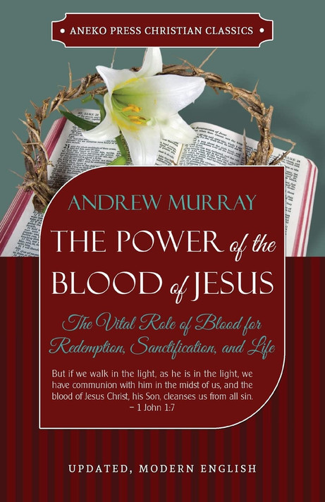 The Power of the Blood of Jesus - Updated Edition: The Vital Role of Blood for Redemption, Sanctification, and Life The Power of the Blood of Jesus - Updated Edition: The Vital Role of Blood for Redemption, Sanctification, and Life