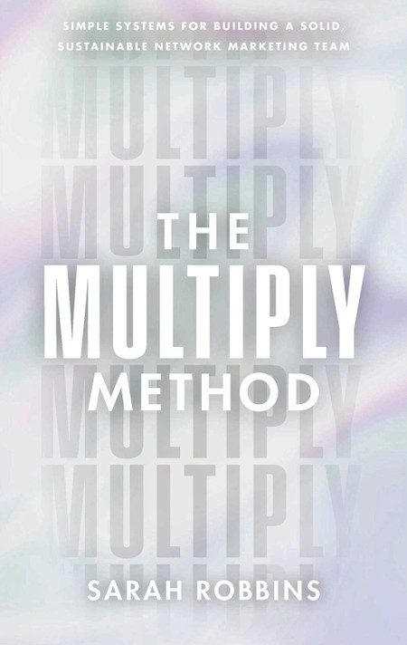 The Multiply Method: Simple Systems for Building a Solid, Sustainable Network Marketing Team The Multiply Method: Simple Systems for Building a Solid, Sustainable Network Marketing Team