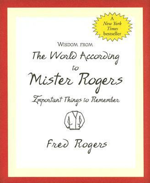 Wisdom from the World According to Mister Rogers: Important Things to Remember Cover