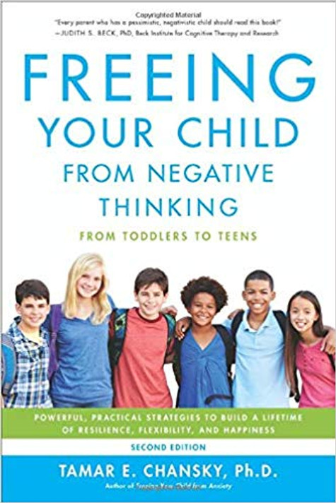 Freeing Your Child from Negative Thinking: Powerful, Practical Strategies to Build a Lifetime of Resilience, Flexibility, and Happiness (2ND ed.) Cover
