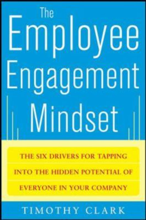 The Employee Engagement Mindset: the Six Drivers for Tapping into the Hidden Potential of Everyone in Your Company Cover