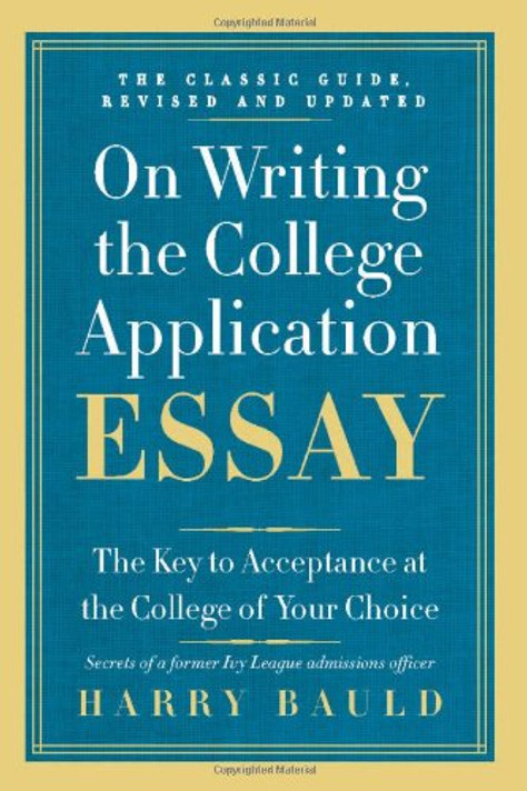 On Writing the College Application Essay: The Key to Acceptance at the College of Your Choice Cover