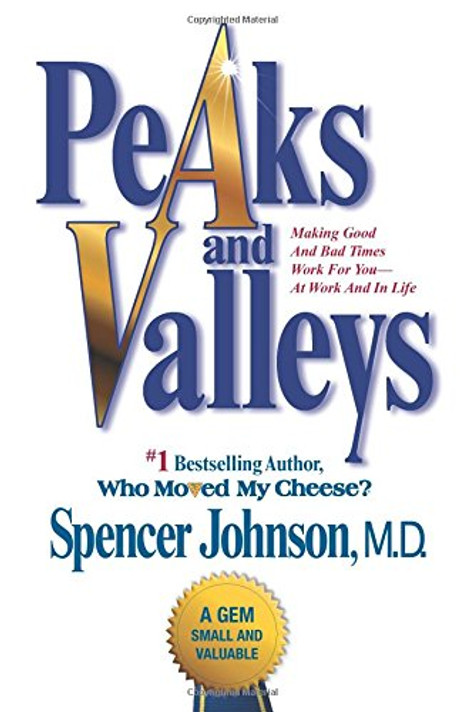 Peaks and Valleys: Making Good and Bad Times Work for You--At Work and in Life Cover