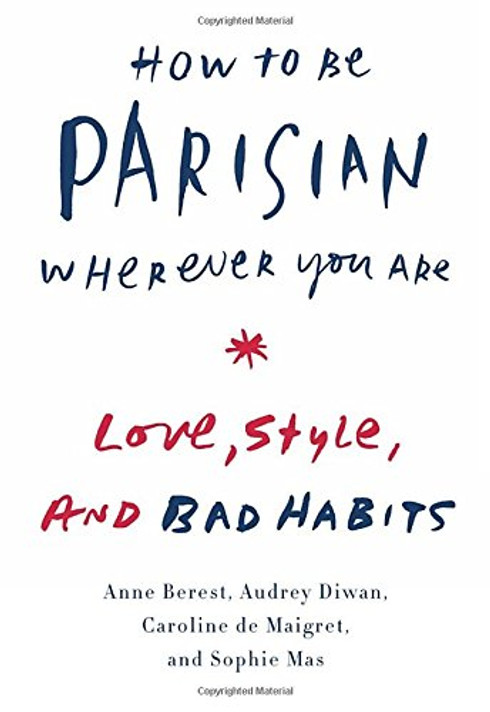 How to Be Parisian Wherever You Are: Love, Style, and Bad Habits Cover